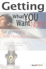 Getting What you Want Now! (Transforming Inner Resistance)