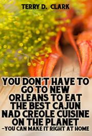 You Don't Have to Go to New Orleans to Eat the Best Cajun and Creole Cuisine On the Planet ~ You Can Make It Right at Ho