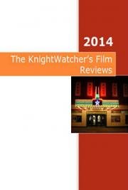 The KnightWatcher's Film Reviews 2014