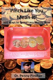 Pinch Like You Mean It!  101 Ways to Spend Less Money Now
