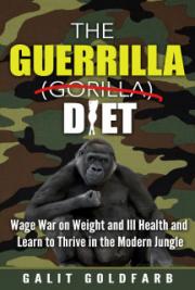 The Guerrilla /Gorilla Diet & Lifestyle Program:  Wage War On Weight and Poor Health  and  Learn To Thrive 