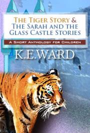 The Tiger Story & The Sarah and the Glass Castle Stories: A Short Anthology for Children