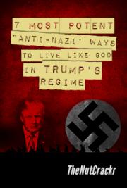 7 Most Potent 'Anti-Nazi' Ways To Live Like GOD In Trump's Regime