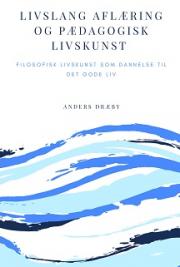 Livslang aflæring og pædagogisk livskunst - filosofisk livskunst som dannelse til det gode liv