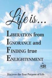 Life is... Liberation from Ignorance and Finding true Enlightenment