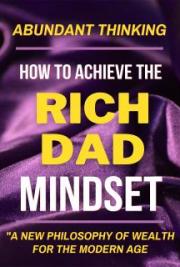 Abundant Thinking: How to Achieve the Rich Dad Mindset