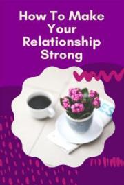 How To Make Your Relationship Strong