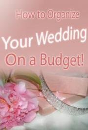 How To Organize Your Wedding On A Budget