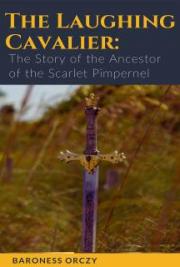 The Laughing Cavalier: The Story of the Ancestor of the Scarlet Pimpernel