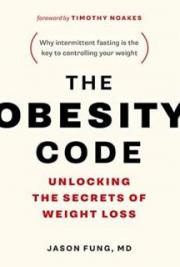 The Obesity Code: Unlocking the Secrets of Weight Loss: Unlocking the Secrets of Weight Loss (Why Intermittent Fasting I