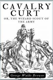 Cavalry Curt: Or, The Wizard Scout of the Army