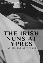The Irish Nuns at Ypres: An Episode of the War
