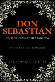 Don Sebastian; or, The house of the Braganza: An Historical Romance:  Volume 1