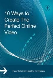 10 Ways to Create The Perfect Online Video