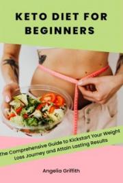 Keto Diet for Beginners - The Comprehensive Guide to Kickstart Your Weight Loss Journey and Attain Lasting Results
