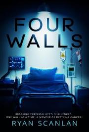 Four Walls: Breaking Through Life's Challenges, One Wall at a Time: A Memoir of Battling Cancer