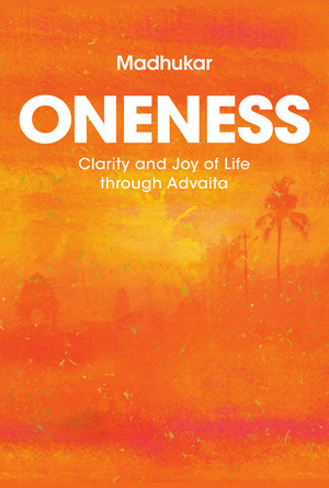 Oneness - Clarity and Joy of Life through Advaita