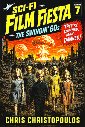Sci-Fi Film Fiesta, The Swingin' 60s - Volume 7: They're Damned, Man....DAMNED! by Chris Christopoulos — book cover
