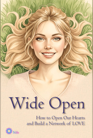 Wide Open. How to Open Our Hearts and Build a Network of LOVE