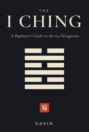 The I Ching: A Beginner's Guide to the 64 Hexagrams