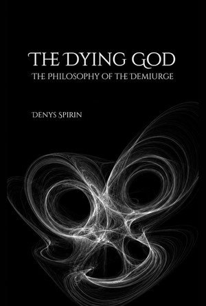 The Dying God: The Philosophy of the Demiurge
