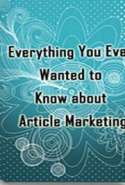 Everything You Ever Wanted to Know about Article Marketing