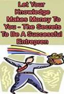 Let Your Knowledge Make Money For You - The Secret to Being A Successful Entrepreneur