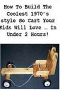 How to Build the Coolest 1970’s Style go Cart Your Kids Will Love in Under 2 Hours