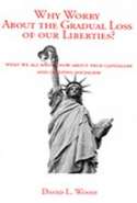 Why Worry About the Gradual Loss of Our Liberties