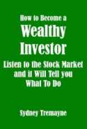How to Become a Wealthy Investor - Listen to the Stock Market and it Will Tell you What to Do