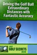 Driving the Golf Ball Extraordinary Distances with Fantastic Accuracy