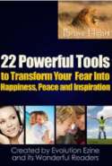 22 Powerful Tools to Transform Your Fear into Happiness, Peace, & Inspiration