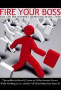 Fire Your Boss and Join the Internet Marketing Revolution