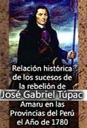 Relación Histórica de los Sucesos de la Rebelión de José Gabriel Túpac - Amaru en las Provincias del Perú, el Año de 178