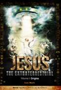 Jesus The Extraterrestrial Trilogy (Vol. I - Origins)