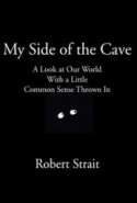 My Side of the Cave -  A Look at Our World With a Little Common Sense Thrown In