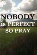 Nobody is Perfect so Pray