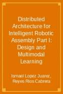 Distributed Architecture for Intelligent Robotic Assembly Part I: Design and Multimodal Learning
