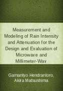 Measurement and Modeling of Rain Intensity and Attenuation for the Design and Evaluation of Microwave and Millimeter-Wav