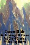 Seasons of Life - an Anthology of Poems and Short Stories by Jay Ong Minzhi