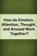 How do Emotion, Attention, Thought, and Arousal Work Together?
