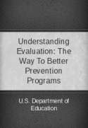 Understanding Evaluation: The Way To Better Prevention Programs