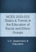 NCES 2010-015 Status & Trends in the Education of Racial and Ethnic Groups