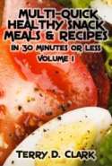 Multi-Quick Healthy Snack Meals & Recipes In 30 Minutes or Less. Vol.1