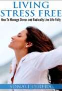 Living Stress Free: The Secret of How To Manage Stress And Live Life Fully
