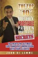 The Top 10 Highly Profitable, Proven, Time-Tested Secrets to Create the Ultimate First and Last Impression with Your Cli
