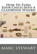 How To Turn Your Child Into A Classroom Wizard