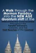 A Walk Through the Mormon Paradox into the New Age Quantum Shift of the Interconnected Consciousness Throughout the Para