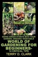 Going Green Starts with Your Garden; Organic Vegetable World of Gardening for Beginners -14 Critical Tips