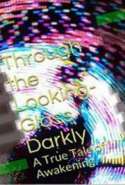 Through the Looking-Glass Darkly: A True Tale of Awakening